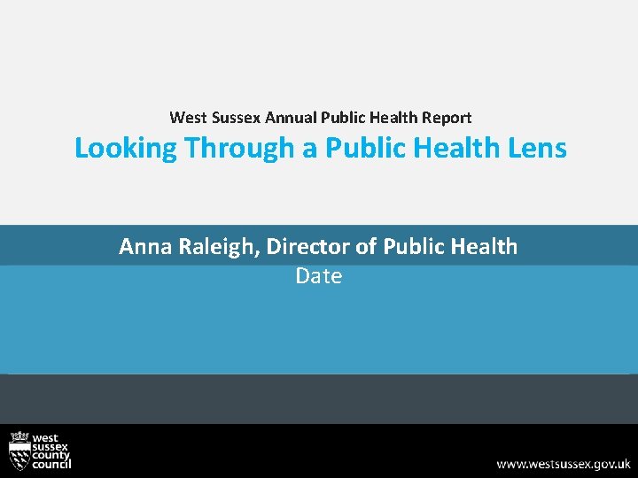 West Sussex Annual Public Health Report Looking Through a Public Health Lens Anna Raleigh,