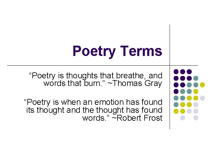 Poetry Terms “Poetry is thoughts that breathe, and words that burn. ” ~Thomas Gray