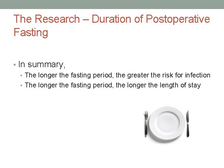 The Research – Duration of Postoperative Fasting • In summary, • The longer the