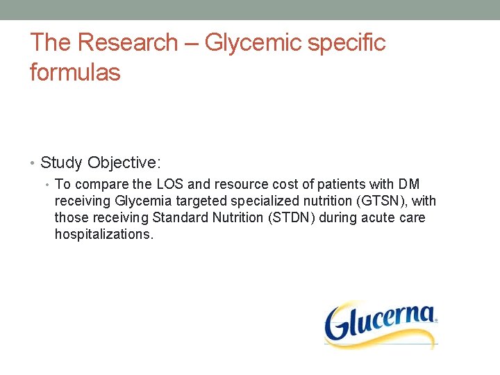 The Research – Glycemic specific formulas • Study Objective: • To compare the LOS