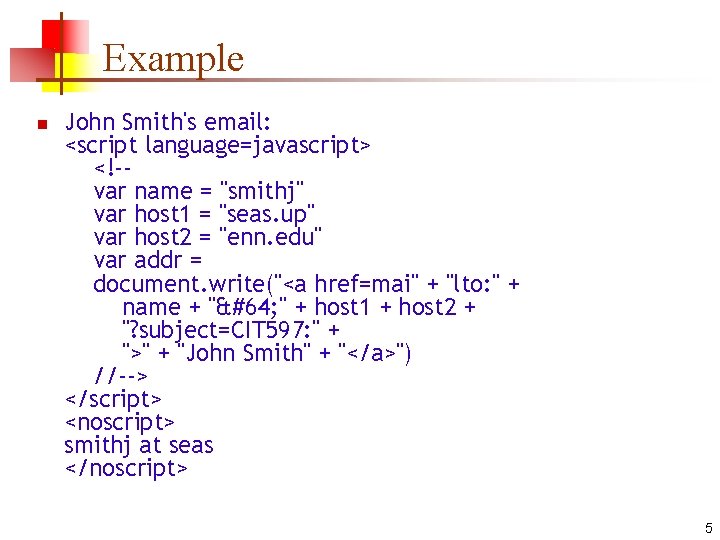 Example n John Smith's email: <script language=javascript> <!-var name = "smithj" var host 1