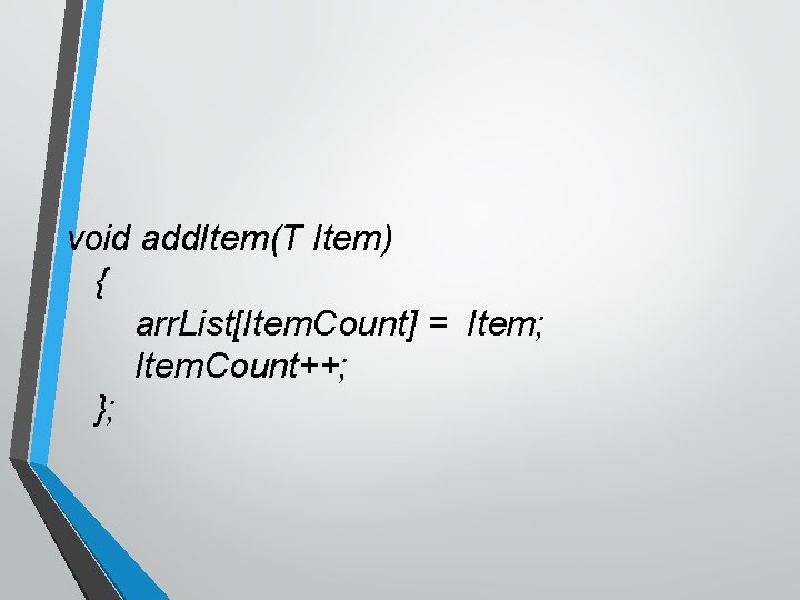 void add. Item(T Item) { arr. List[Item. Count] = Item; Item. Count++; }; 