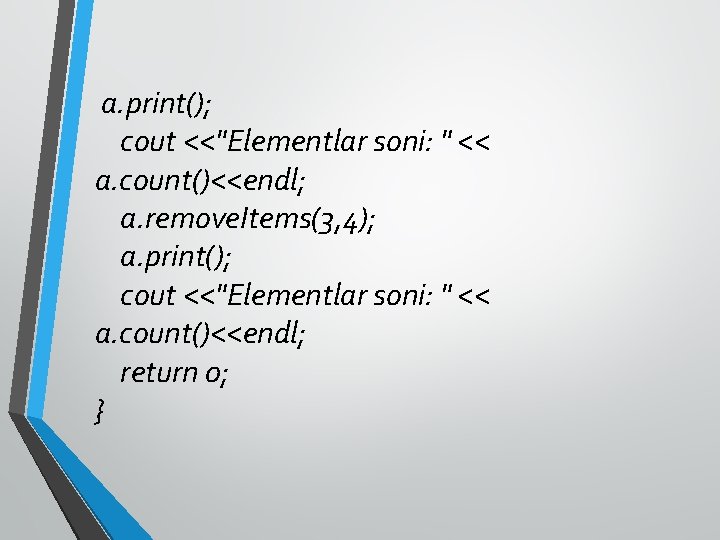  a. print(); cout <<"Elementlar soni: " << a. count()<<endl; a. remove. Items(3, 4);