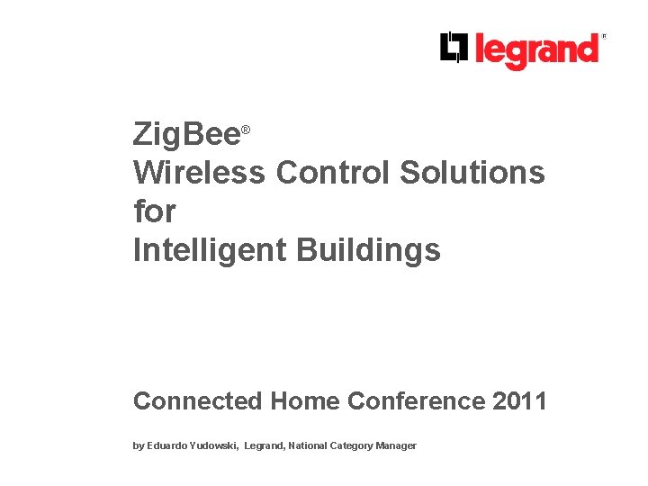 Zig. Bee Wireless Control Solutions for Intelligent Buildings ® Connected Home Conference 2011 by