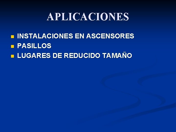 APLICACIONES n n n INSTALACIONES EN ASCENSORES PASILLOS LUGARES DE REDUCIDO TAMAÑO 