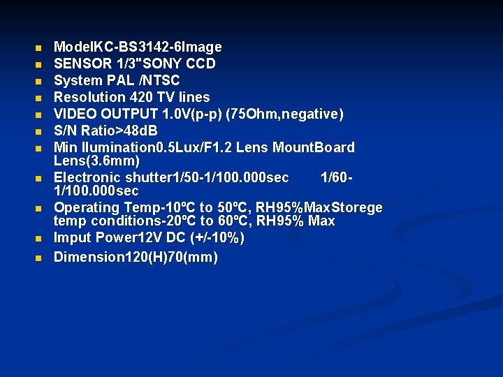 n n n Model. KC-BS 3142 -6 Image SENSOR 1/3"SONY CCD System PAL /NTSC n n n Model. KC-BS 3142 -6 Image SENSOR 1/3"SONY CCD System PAL /NTSC