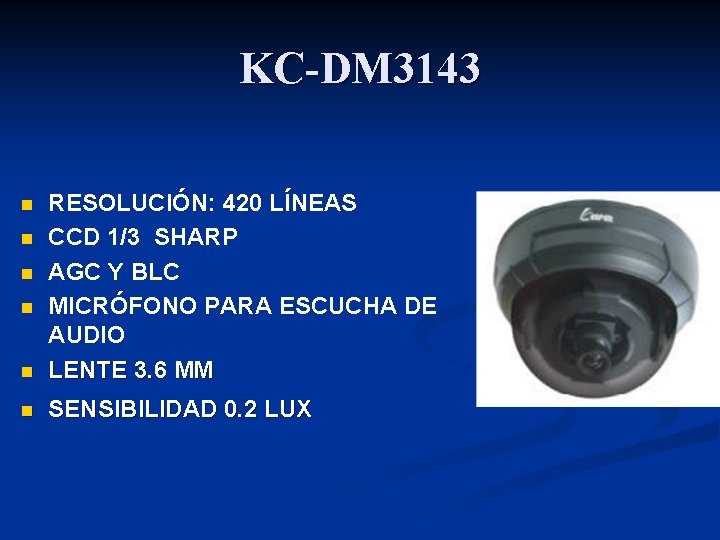 KC-DM 3143 n RESOLUCIÓN: 420 LÍNEAS CCD 1/3 SHARP AGC Y BLC MICRÓFONO PARA