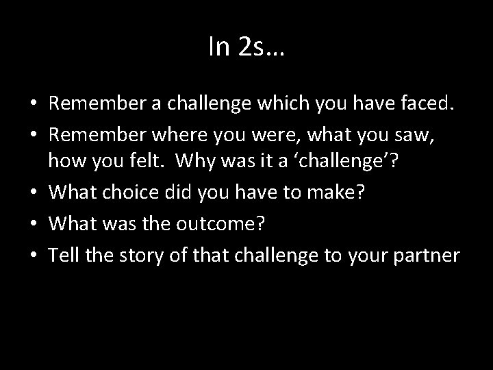 In 2 s… • Remember a challenge which you have faced. • Remember where