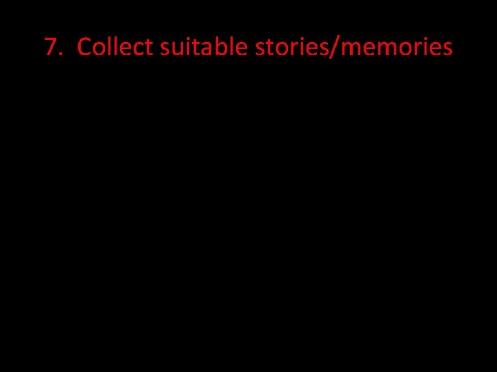 7. Collect suitable stories/memories 