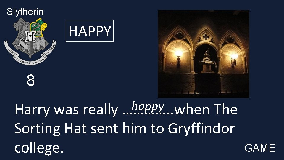 Slytherin HAPPY 8 happy Harry was really …………. . when The Sorting Hat sent