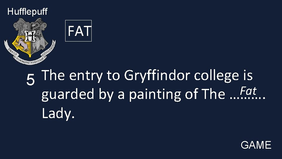 Hufflepuff FAT The entry to Gryffindor college is 5 Fat guarded by a painting