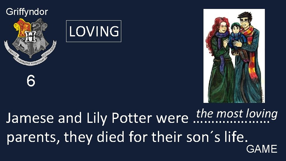 Griffyndor LOVING 6 the most loving Jamese and Lily Potter were ………………… parents, they