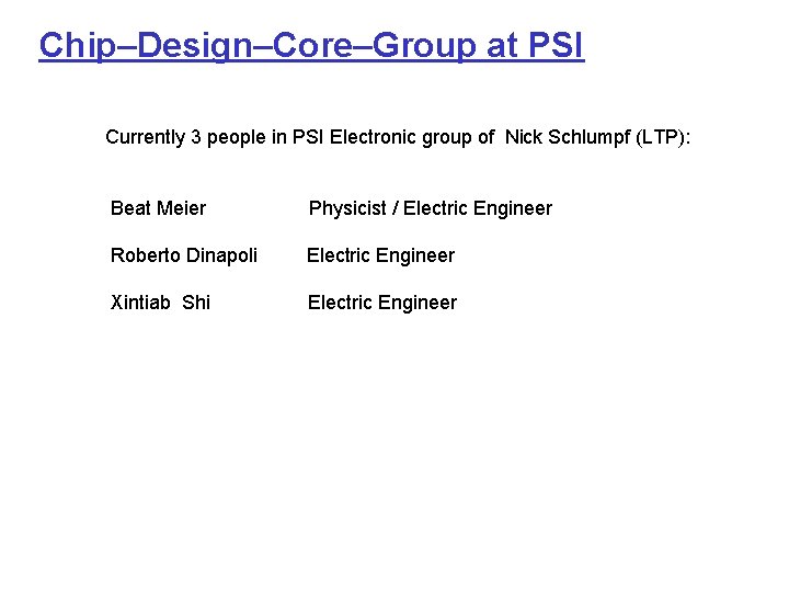 Chip–Design–Core–Group at PSI Currently 3 people in PSI Electronic group of Nick Schlumpf (LTP):