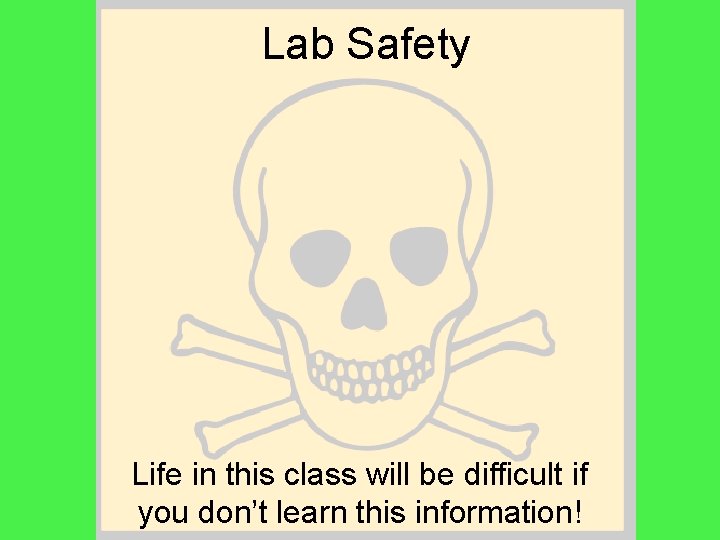 Lab Safety Life in this class will be difficult if you don’t learn this