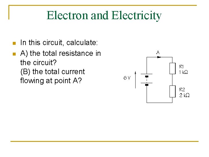 Electron and Electricity n n In this circuit, calculate: A) the total resistance in