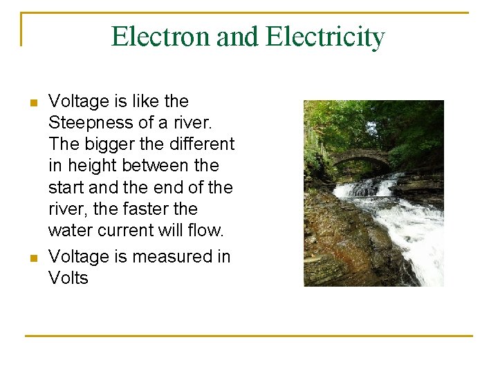 Electron and Electricity n n Voltage is like the Steepness of a river. The