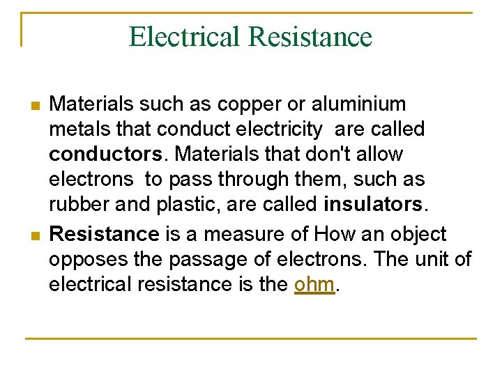 Electrical Resistance n n Materials such as copper or aluminium metals that conduct electricity