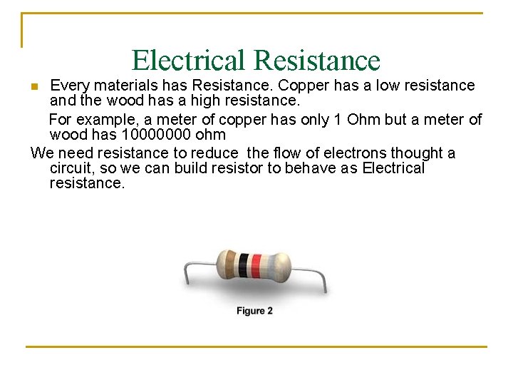 Electrical Resistance Every materials has Resistance. Copper has a low resistance and the wood