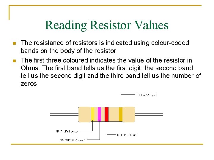 Reading Resistor Values n n The resistance of resistors is indicated using colour-coded bands