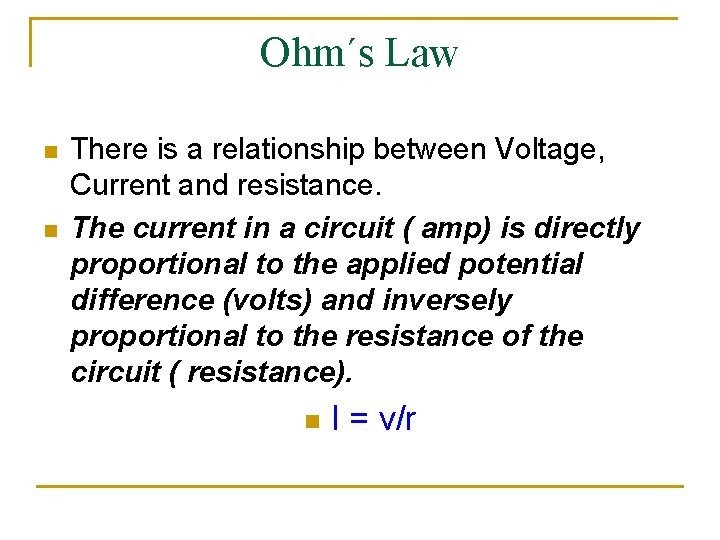 Ohm´s Law n n There is a relationship between Voltage, Current and resistance. The