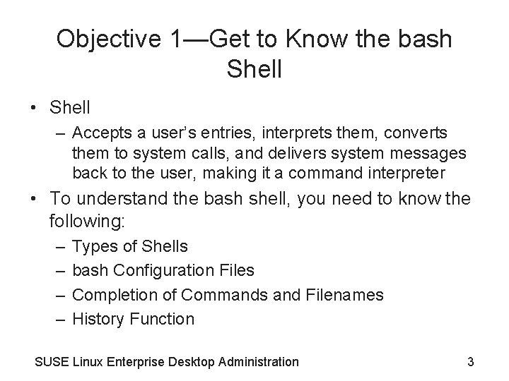 Objective 1—Get to Know the bash Shell • Shell – Accepts a user’s entries,