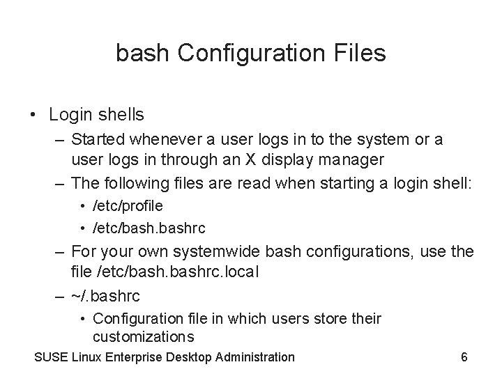 bash Configuration Files • Login shells – Started whenever a user logs in to