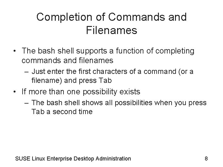 Completion of Commands and Filenames • The bash shell supports a function of completing