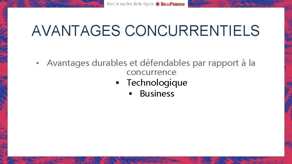 AVANTAGES CONCURRENTIELS • Avantages durables et défendables par rapport à la concurrence § Technologique