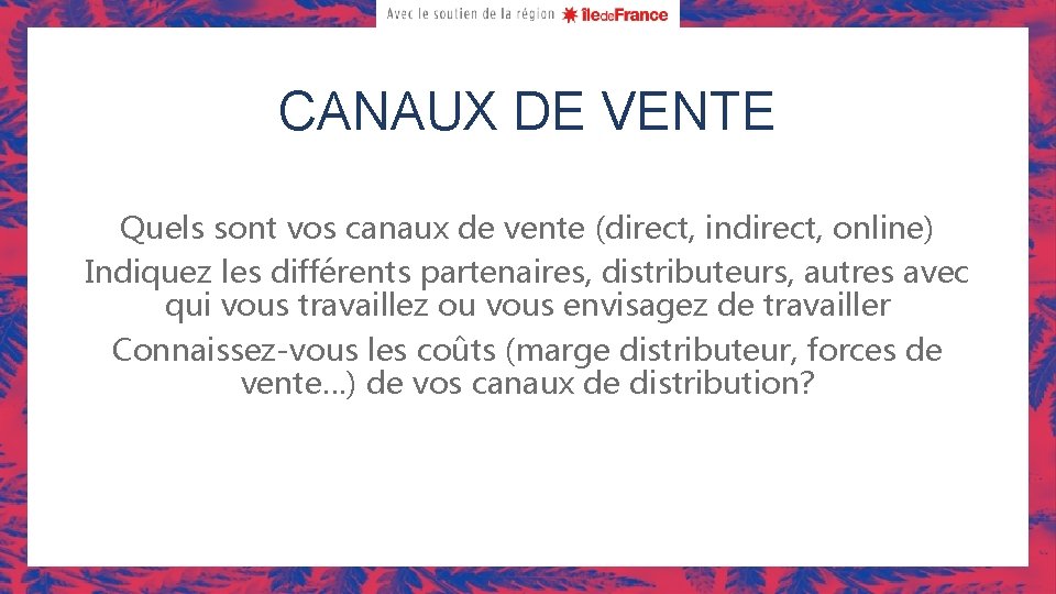 CANAUX DE VENTE Quels sont vos canaux de vente (direct, indirect, online) Indiquez les