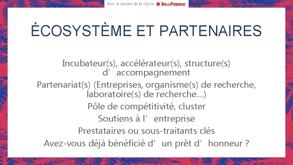 ÉCOSYSTÈME ET PARTENAIRES Incubateur(s), accélérateur(s), structure(s) d’accompagnement Partenariat(s) (Entreprises, organisme(s) de recherche, laboratoire(s) de