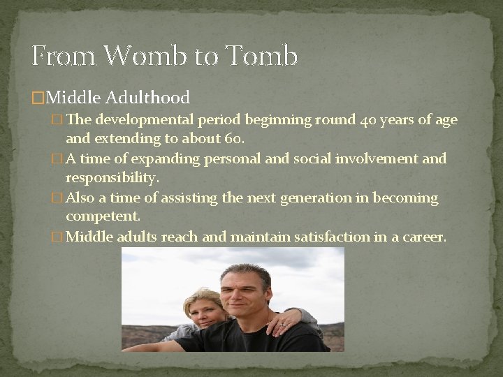 From Womb to Tomb �Middle Adulthood � The developmental period beginning round 40 years