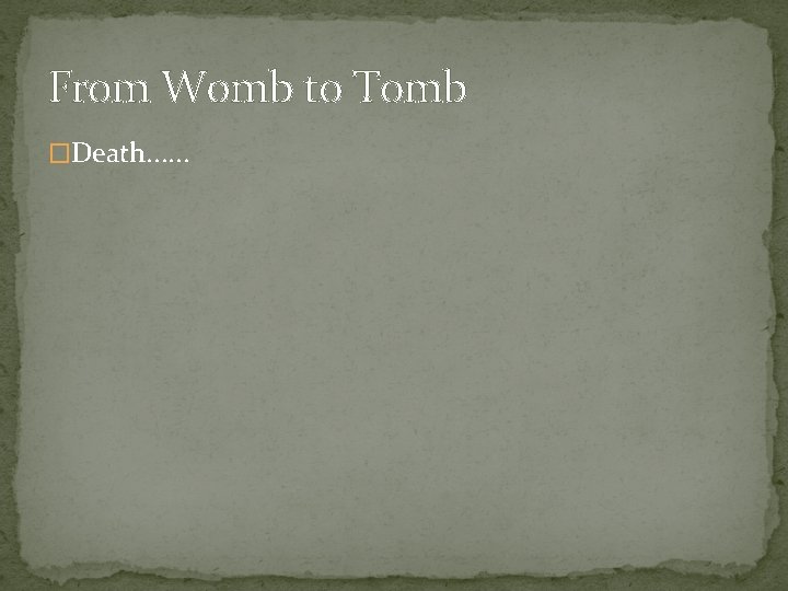 From Womb to Tomb �Death. . . 