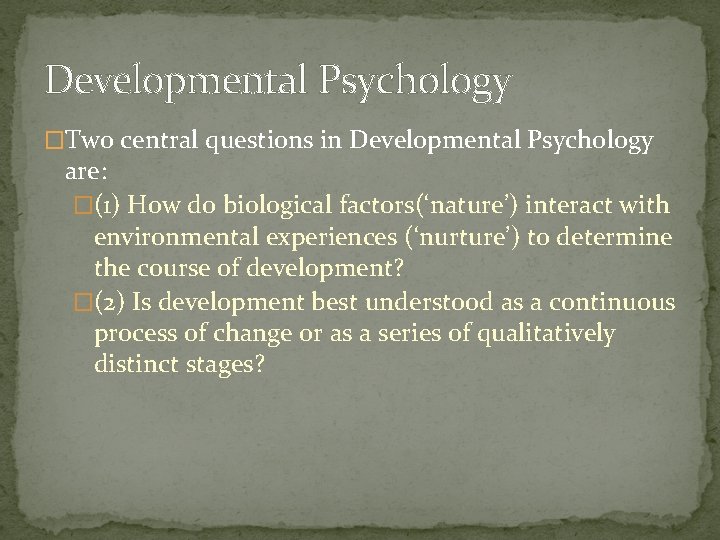 Developmental Psychology �Two central questions in Developmental Psychology are: �(1) How do biological factors(‘nature’)