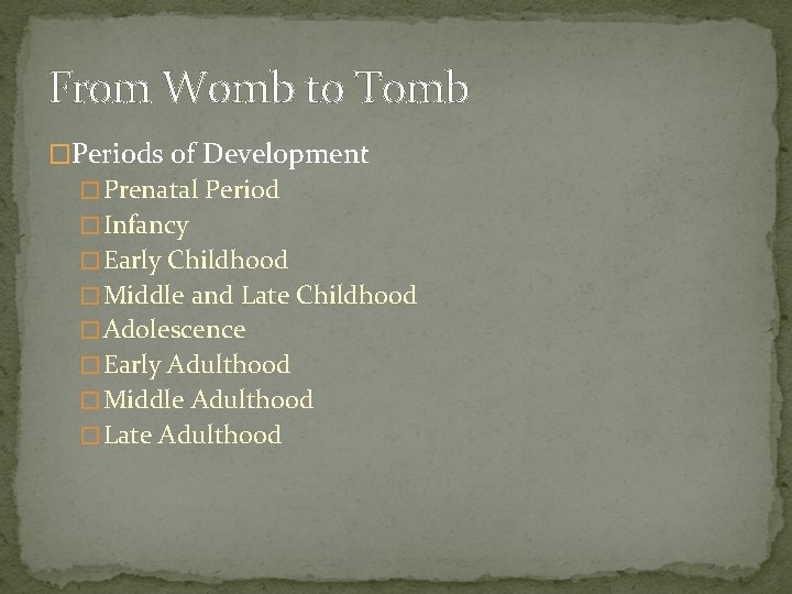 From Womb to Tomb �Periods of Development � Prenatal Period � Infancy � Early