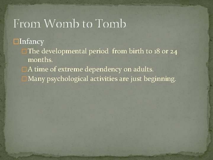 From Womb to Tomb �Infancy � The developmental period from birth to 18 or