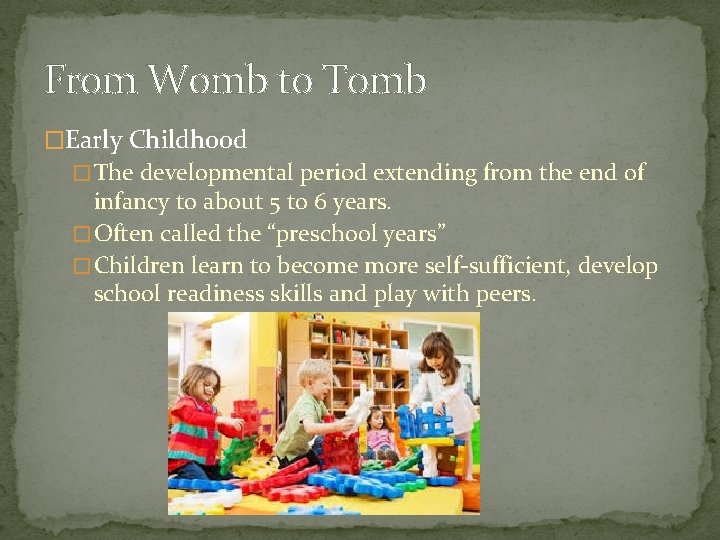 From Womb to Tomb �Early Childhood � The developmental period extending from the end