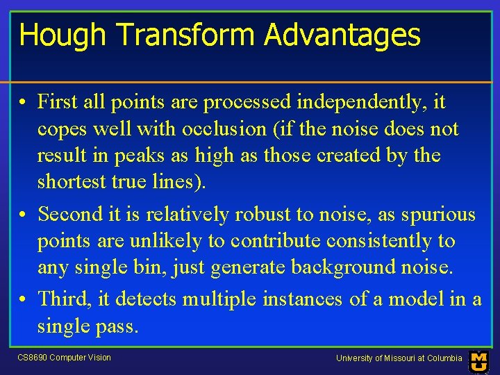 Hough Transform Advantages • First all points are processed independently, it copes well with