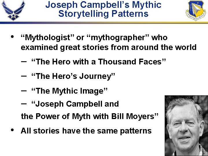 Joseph Campbell’s Mythic Storytelling Patterns • “Mythologist” or “mythographer” who examined great stories from