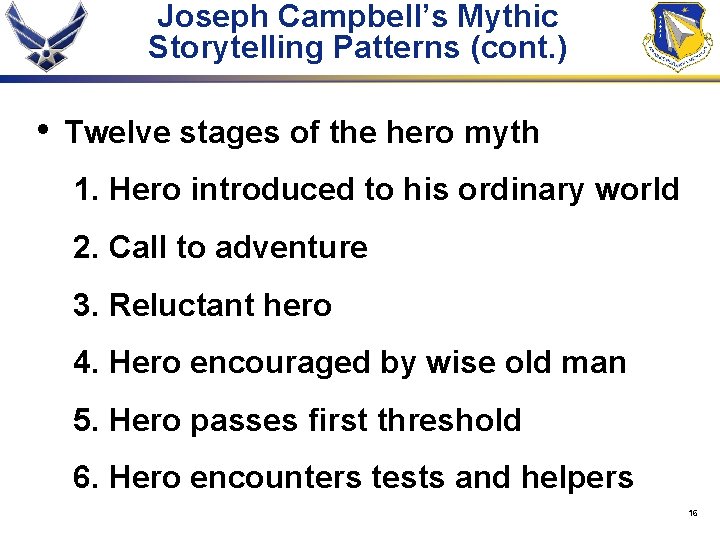 Joseph Campbell’s Mythic Storytelling Patterns (cont. ) • Twelve stages of the hero myth