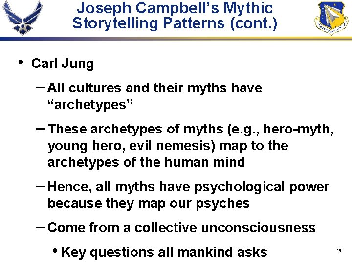 Joseph Campbell’s Mythic Storytelling Patterns (cont. ) • Carl Jung – All cultures and