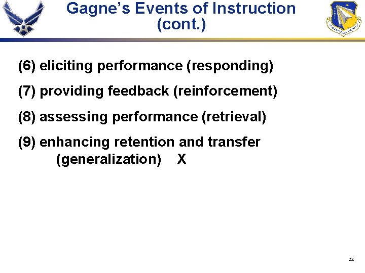 Gagne’s Events of Instruction (cont. ) (6) eliciting performance (responding) (7) providing feedback (reinforcement)