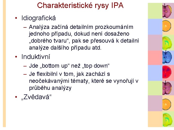 Charakteristické rysy IPA • Idiografická – Analýza začíná detailním prozkoumáním jednoho případu, dokud není