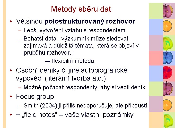 Metody sběru dat • Většinou polostrukturovaný rozhovor – Lepší vytvoření vztahu s respondentem –