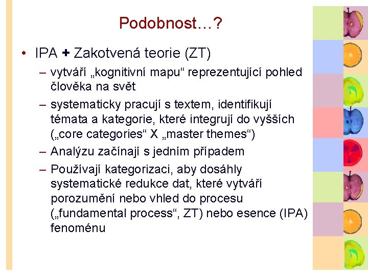 Podobnost…? • IPA + Zakotvená teorie (ZT) – vytváří „kognitivní mapu“ reprezentující pohled člověka