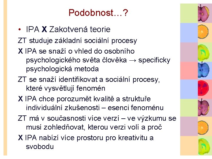 Podobnost…? • IPA X Zakotvená teorie ZT studuje základní sociální procesy X IPA se