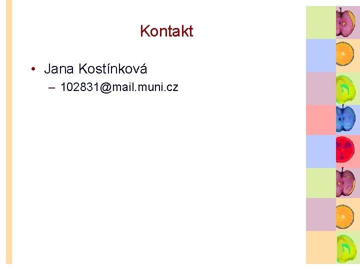 Kontakt • Jana Kostínková – 102831@mail. muni. cz 