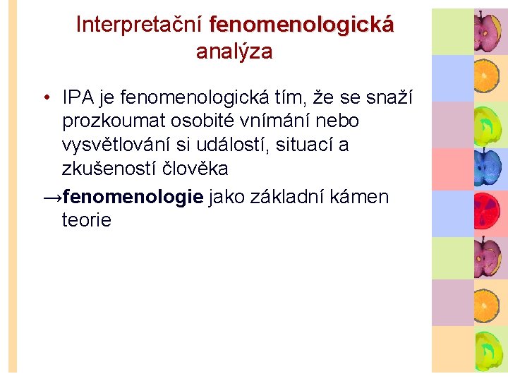 Interpretační fenomenologická analýza • IPA je fenomenologická tím, že se snaží prozkoumat osobité vnímání