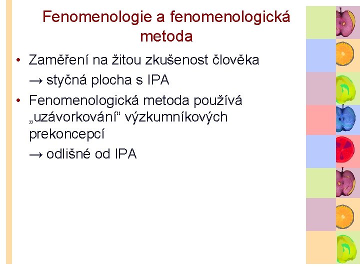 Fenomenologie a fenomenologická metoda • Zaměření na žitou zkušenost člověka → styčná plocha s