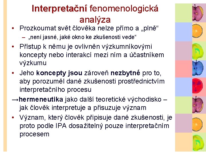 Interpretační fenomenologická Interpretační analýza • Prozkoumat svět člověka nelze přímo a „plně“ – „není