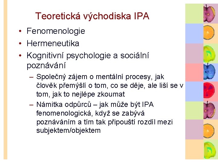 Teoretická východiska IPA • Fenomenologie • Hermeneutika • Kognitivní psychologie a sociální poznávání –